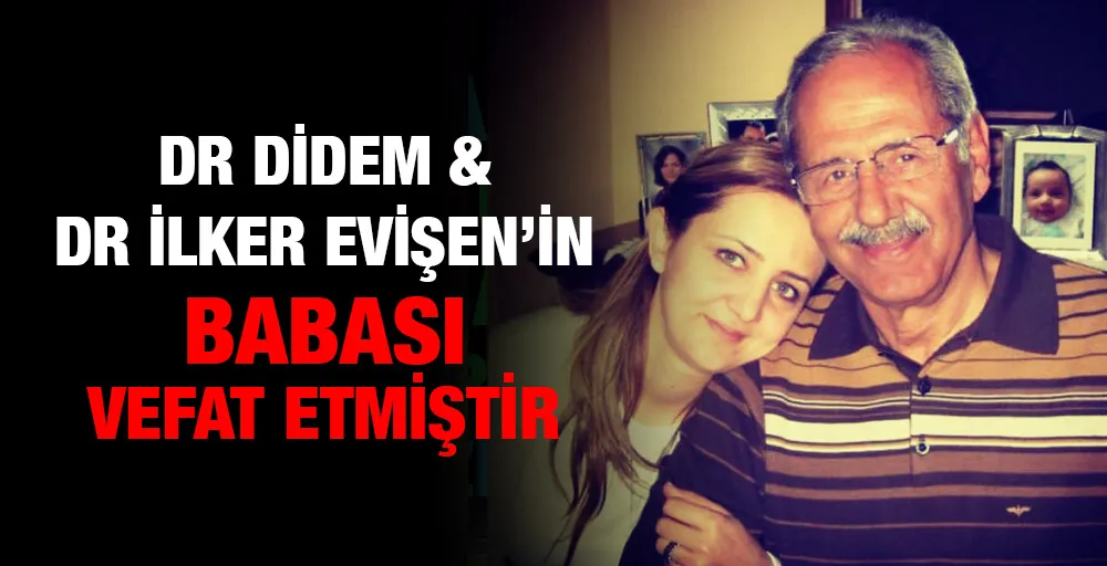 Dr Didem & Dr İlker Evişen’in babası İsmet Alçabey vefat etmiştir.