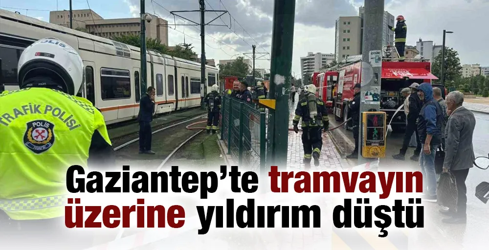 Gaziantep’te tramvayın üzerine yıldırım düştü