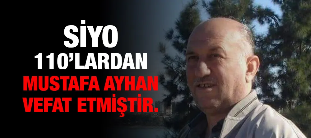 Siyo 110 lardan Mustafa AYHAN Vefat etmiştir..