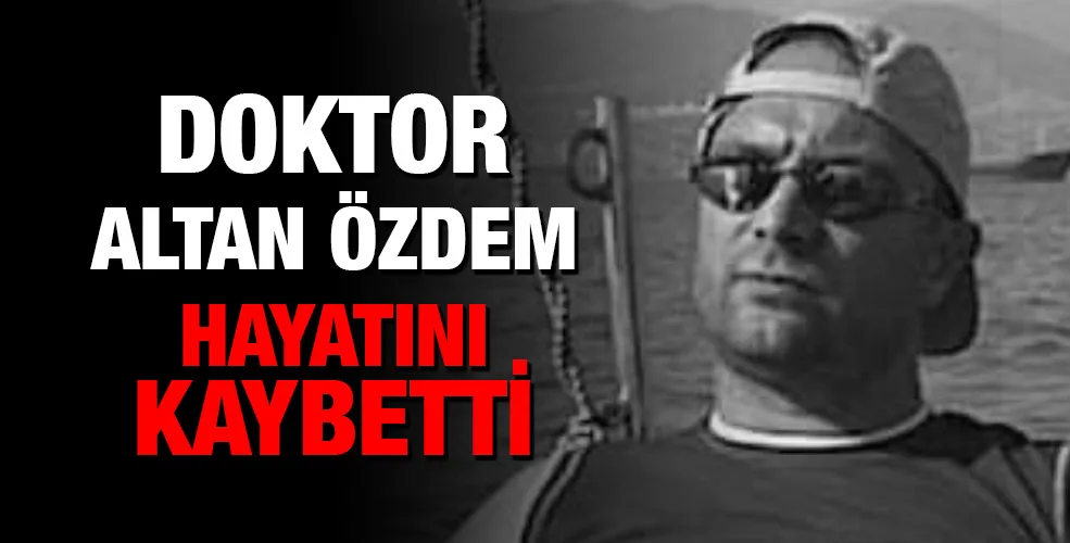 Doktor Altan Özdem hayatını kaybetti