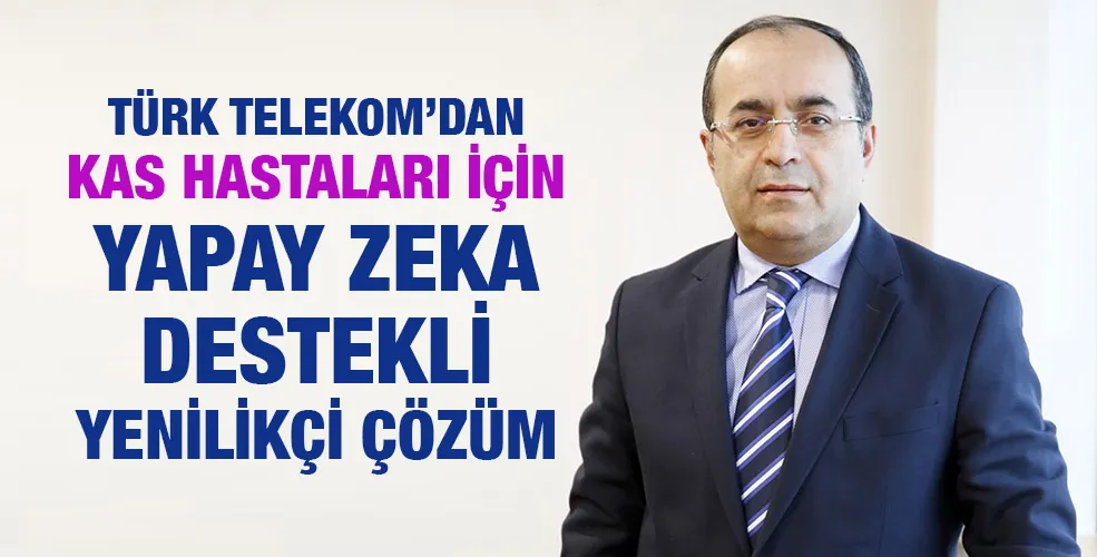 Türk Telekom’dan kas hastaları için   yapay zeka destekli yenilikçi çözüm