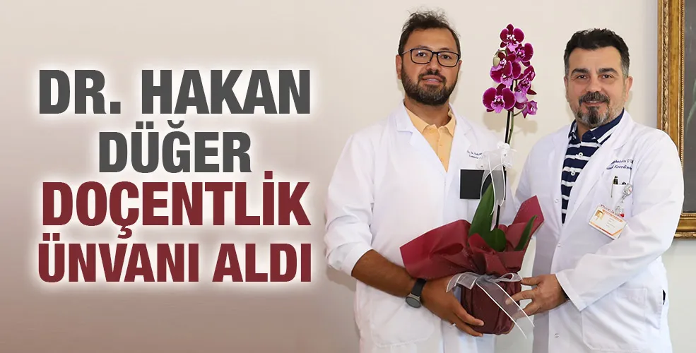 Dr. Hakan Düğer Doçentlİk ünvanı aldı