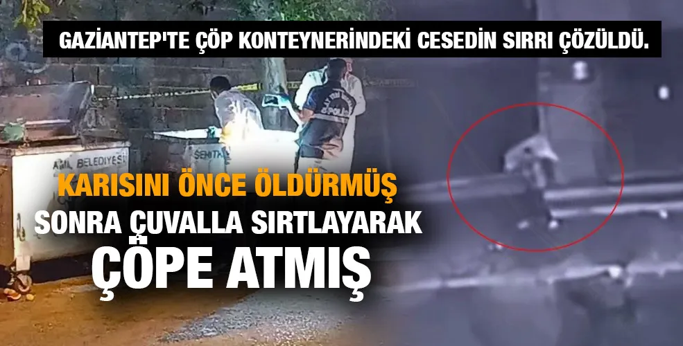 Karısını önce öldürmüş sonra çuvalla sırtlayarak çöpe atmış