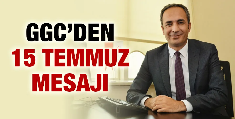 GGC’DEN 15 TEMMUZ MESAJI