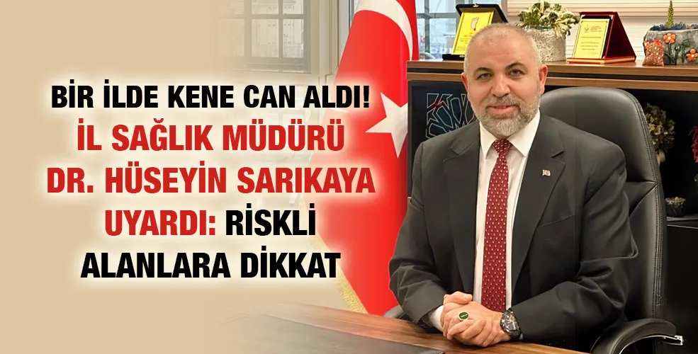Bir ilde kene can aldı!  İl Sağlık Müdürü Dr. Hüseyin Sarıkaya uyardı: Riskli alanlara dikkat!
