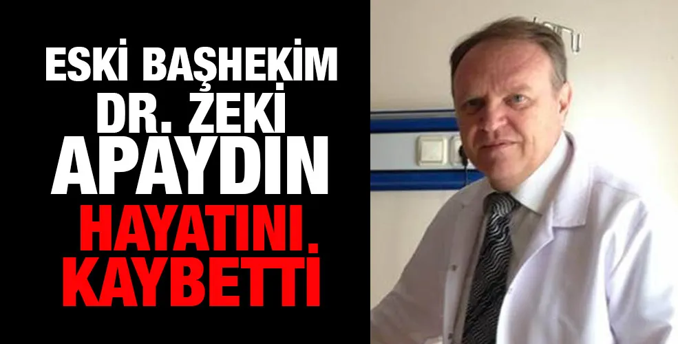 Eski Başhekim Dr. Zeki Apaydın hayatını kaybetti.