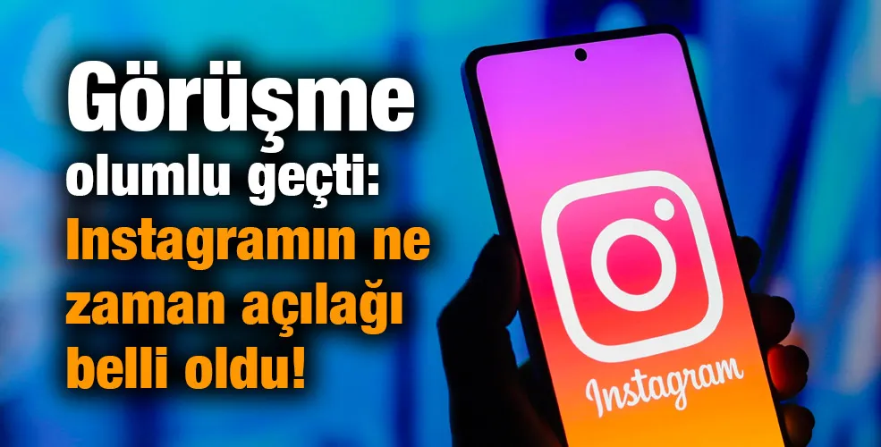 Görüşme olumlu geçti: Instagramın ne zaman açılacağı belli oldu!