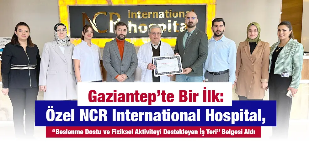 Gaziantep’te Bir İlk: Özel NCR International Hospital, “Beslenme Dostu ve Fiziksel Aktiviteyi Destekleyen İş Yeri” Belgesi Aldı
