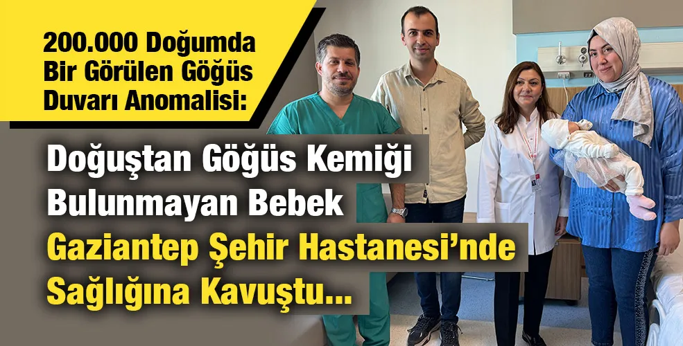 Doğuştan Göğüs Kemiği Bulunmayan Bebek Gaziantep Şehir Hastanesi’nde Sağlığına Kavuştu