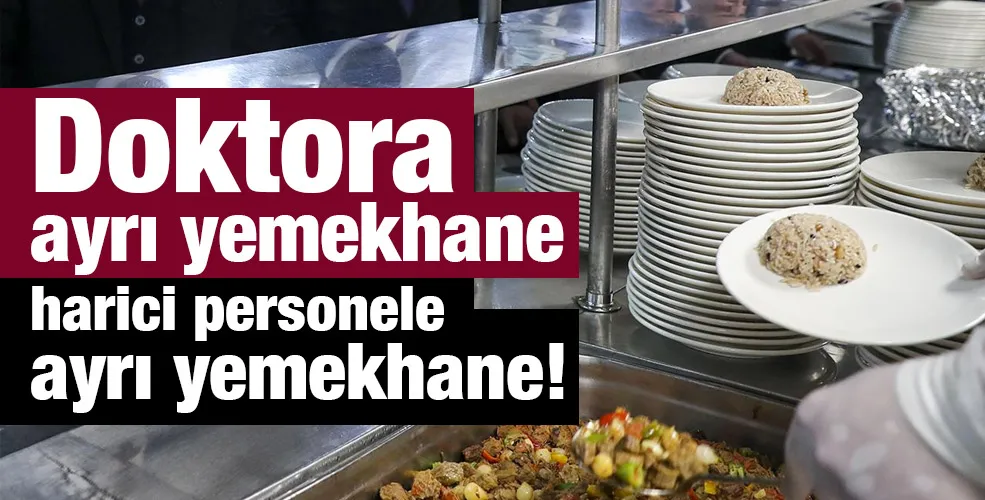 Doktora ayrı yemekhane harici personele ayrı yemekhane!