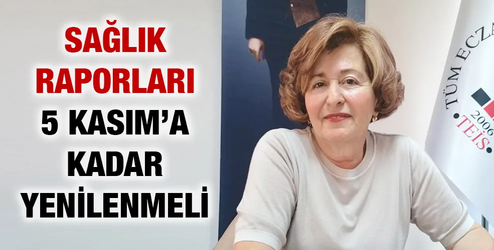 SAĞLIK RAPORLARI 5 KASIM’A KADAR YENİLENMELİ