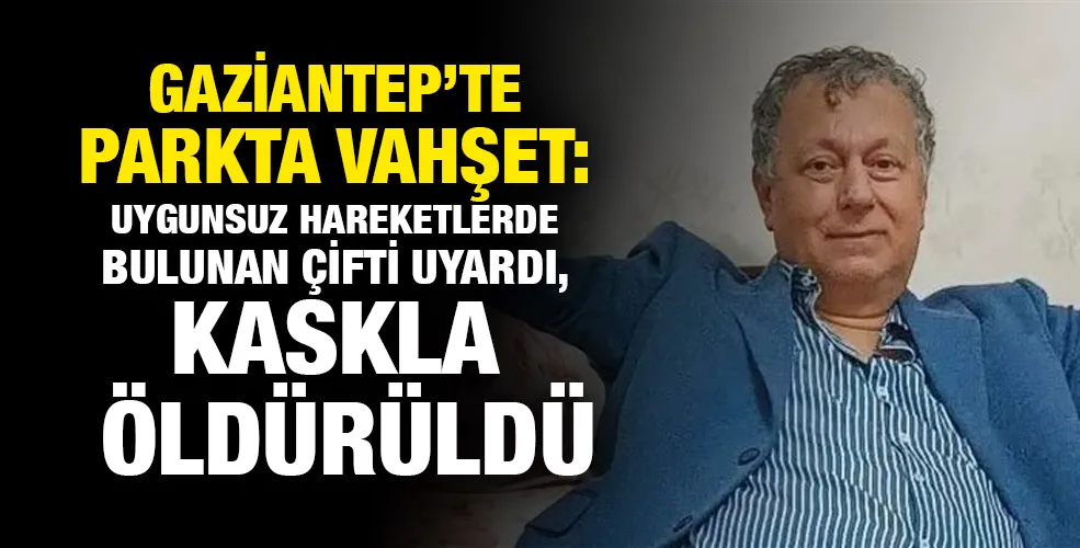 Parkta uygunsuz hareketlerde bulunan çifti uyardı, kaskla öldürüldü