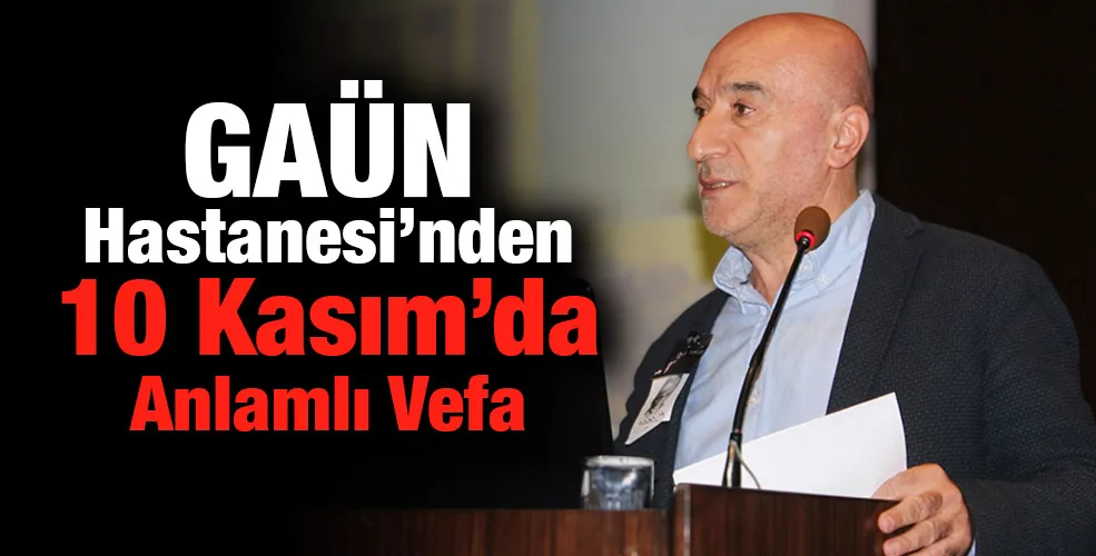 GAÜN Hastanesi’nden 10 Kasım’da Anlamlı Vefa