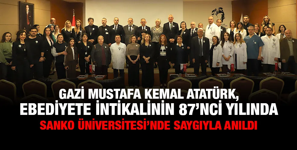 GAZİ MUSTAFA KEMAL ATATÜRK, EBEDİYETE İNTİKALİNİN 87’NCİ YILINDA SANKO ÜNİVERSİTESİ’NDE SAYGIYLA ANILDI