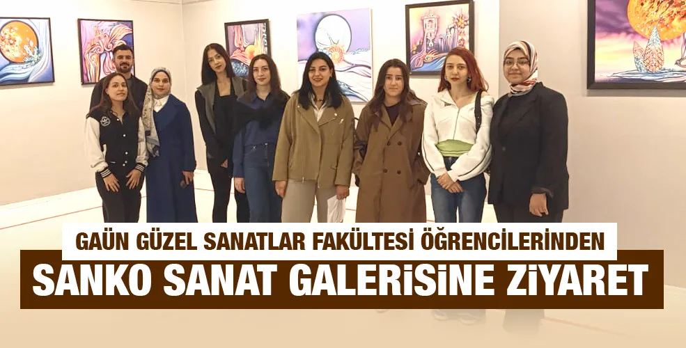 GAÜN GÜZEL SANATLAR FAKÜLTESİ ÖĞRENCİLERİNDEN SANKO SANAT GALERİSİNE ZİYARET