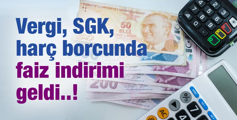 Vergi, SGK, harç borcunda faiz indirimi geldi