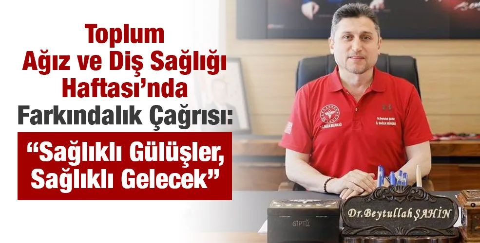 Toplum Ağız ve Diş Sağlığı Haftası’nda Farkındalık Çağrısı: “Sağlıklı Gülüşler, Sağlıklı Gelecek”