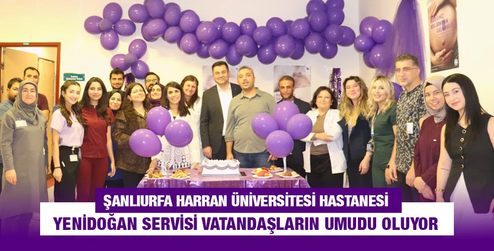 ŞANLIURFA HARRAN ÜNİVERSİTESİ HASTANESİ YENİDOĞAN SERVİSİ VATANDAŞLARIN UMUDU OLUYOR