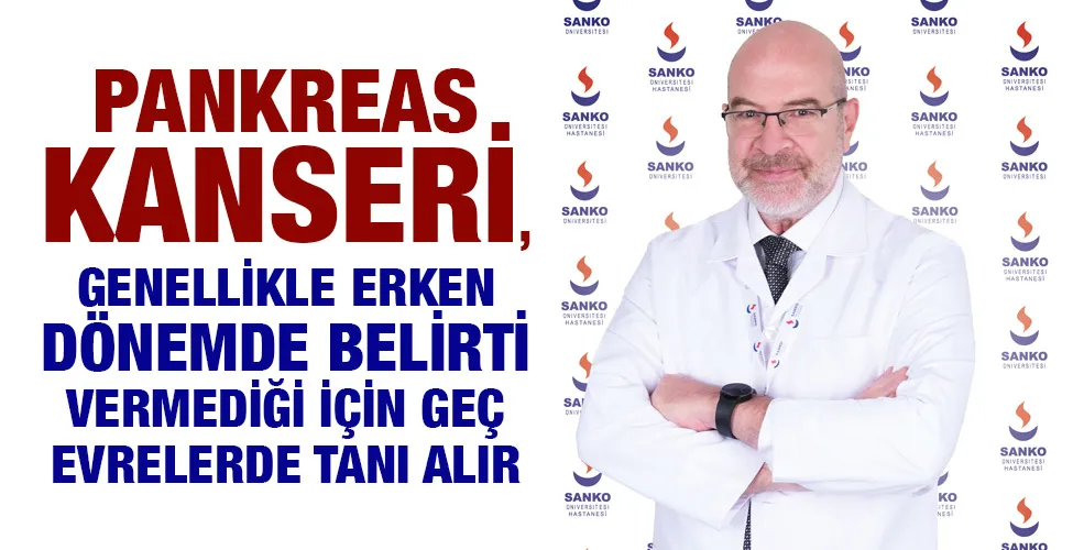 PANKREAS KANSERİ, GENELLİKLE ERKEN DÖNEMDE BELİRTİ VERMEDİĞİ İÇİN GEÇ EVRELERDE TANI ALIR
