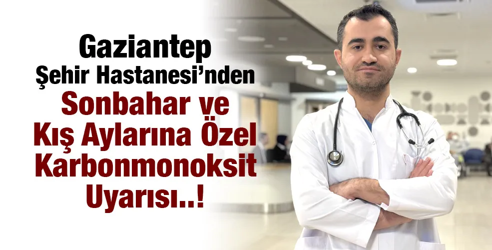 Gaziantep Şehir Hastanesi’nden Sonbahar ve Kış Aylarına Özel Karbonmonoksit Uyarısı
