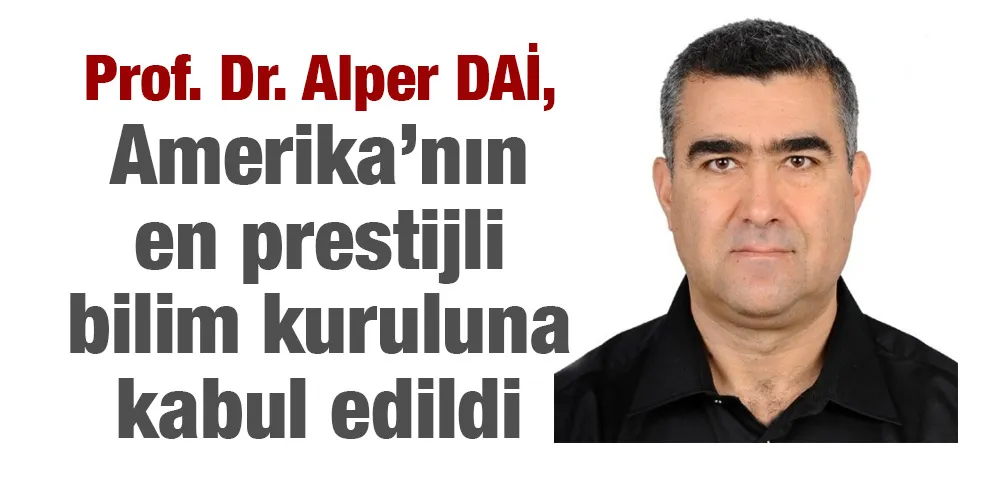 Prof Dr Alper DAİ, Amerika’nın en prestijli bilim kuruluna kabul edildi