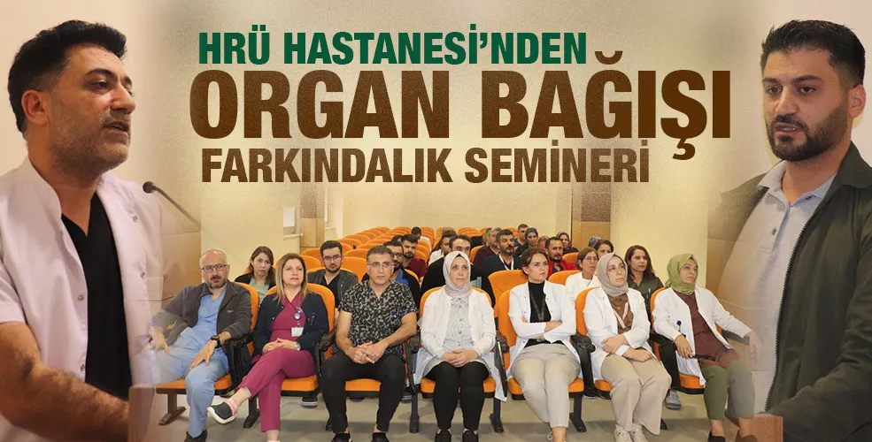 HRÜ HASTANESİ’NDEN ORGAN BAĞIŞI FARKINDALIK SEMİNERİ