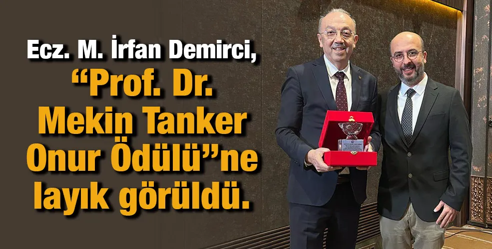 Ecz. M. İrfan Demirci “Prof.Dr.Mekin Tanker Onur Ödülü”ne layık görüldü