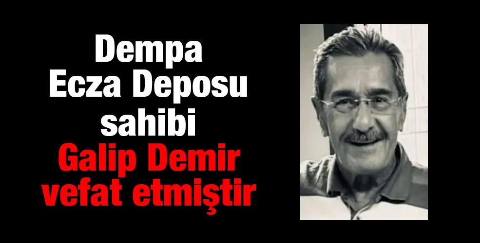 Dempa  Ecza Deposu sahibi Galip Demir vefat etmiştir