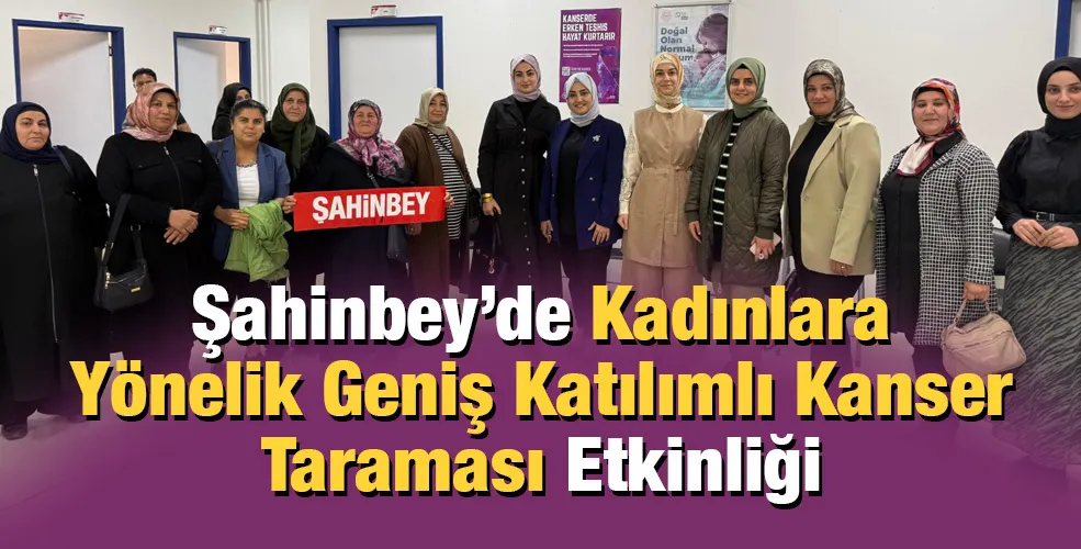 Şahinbey’de Kadınlara Yönelik Geniş Katılımlı Kanser Taraması Etkinliği
