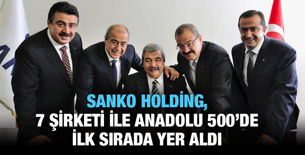SANKO HOLDİNG, 7 ŞİRKETİ İLE ANADOLU 500’DE İLK SIRADA YER ALDI