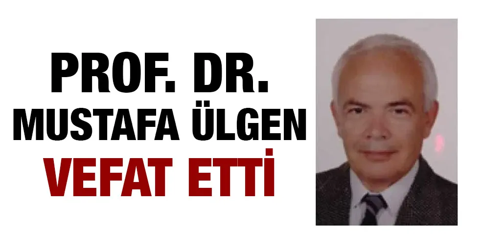 Prof. Dr. Mustafa Ülgen vefat etti 