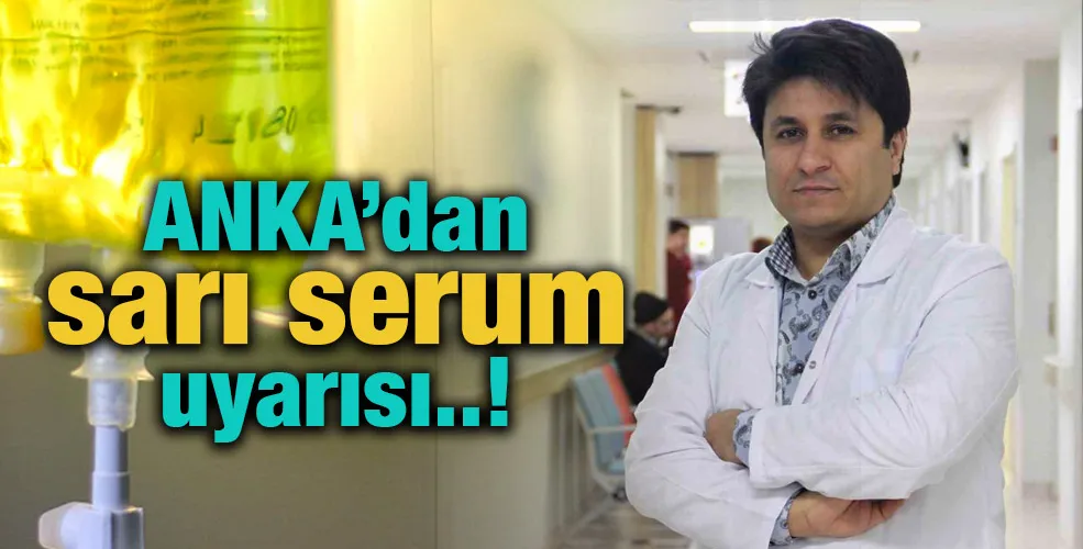 ANKA’dan sarı serum uyarısı