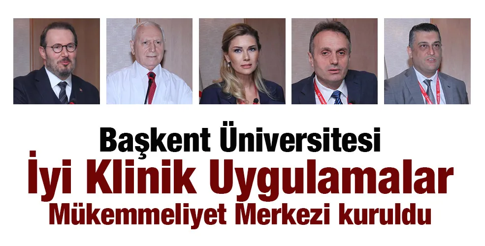 Başkent Üniversitesi İyi Klinik Uygulamalar Mükemmeliyet Merkezi kuruldu