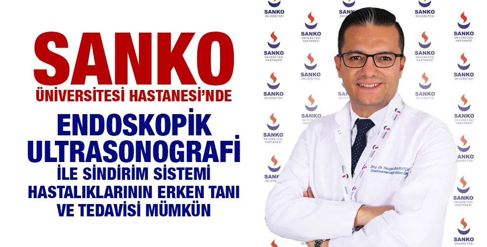 SANKO ÜNİVERSİTESİ HASTANESİ’NDE ENDOSKOPİK ULTRASONOGRAFİ İLE SİNDİRİM SİSTEMİ HASTALIKLARININ ERKEN TANI VE TEDAVİSİ MÜMKÜN