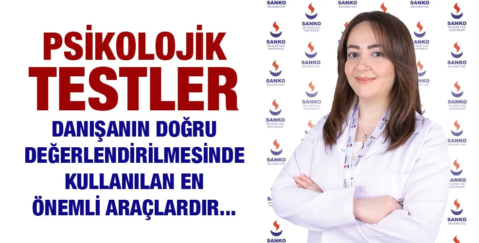 PSİKOLOJİK TESTLER DANIŞANIN DOĞRU DEĞERLENDİRİLMESİNDE KULLANILAN EN ÖNEMLİ ARAÇLARDIR