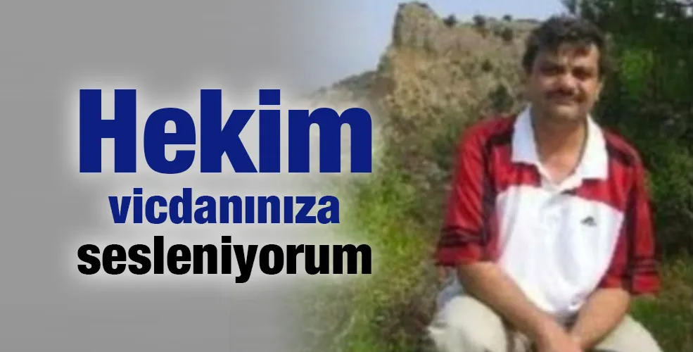 Hekim vicdanınıza sesleniyorum