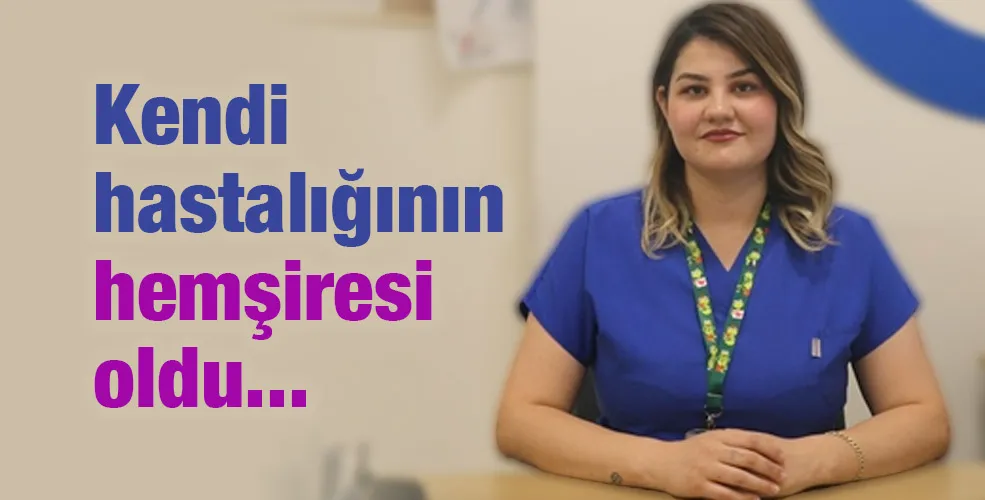 Kendi hastalığının hemşiresi oldu