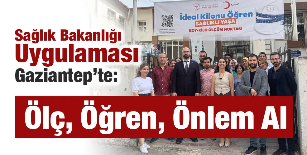 Sağlık Bakanlığı Uygulaması Gaziantep’te: Ölç, Öğren, Önlem Al