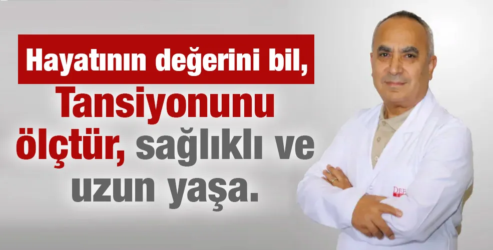 Hayatının değerini bil, tansiyonunu ölçtür, sağlıklı ve uzun yaşa.