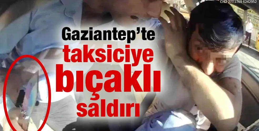 Gaziantep’te taksiciye bıçaklı saldırı