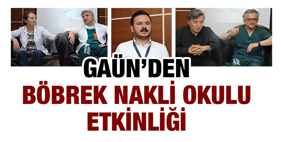 GAÜN’DEN BÖBREK NAKLİ OKULU ETKİNLİĞİ