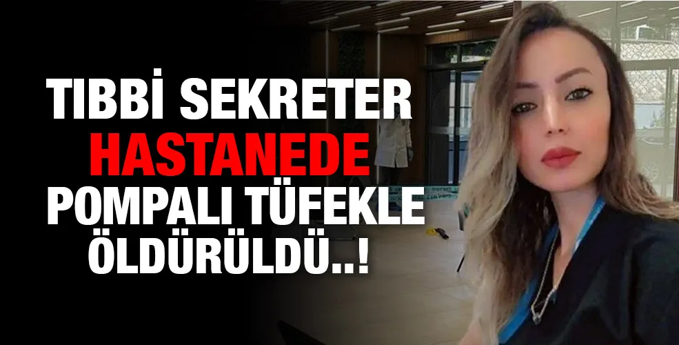 TIBBİ SEKRETER HASTANEDE POMPALI TÜFEKLE ÖLDÜRÜLDÜ..!