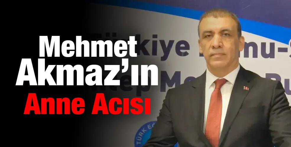 Mehmet Akmaz’ın Anne Acısı