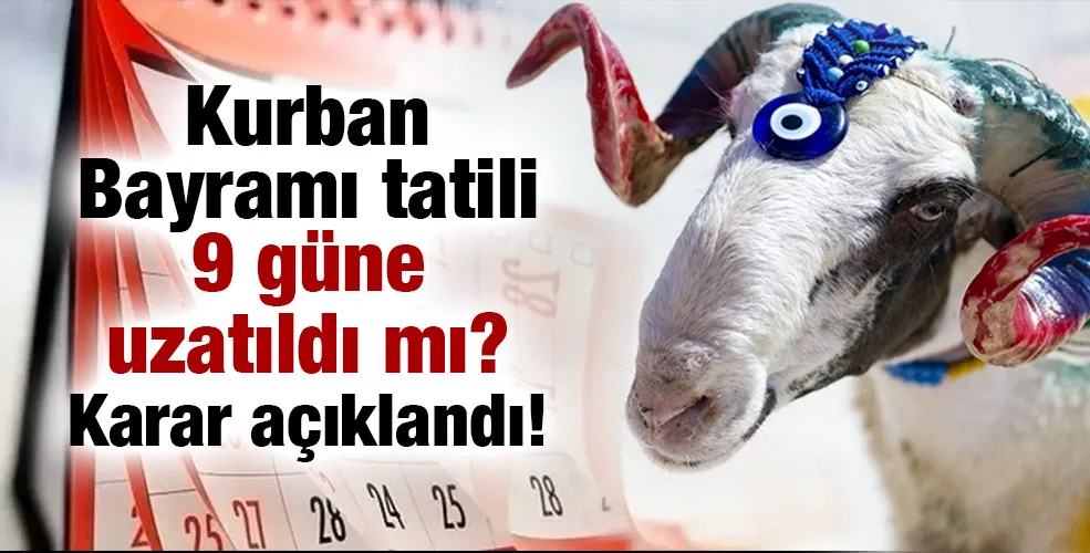 Kurban Bayramı tatili 9 güne uzatıldı mı? Karar açıklandı!