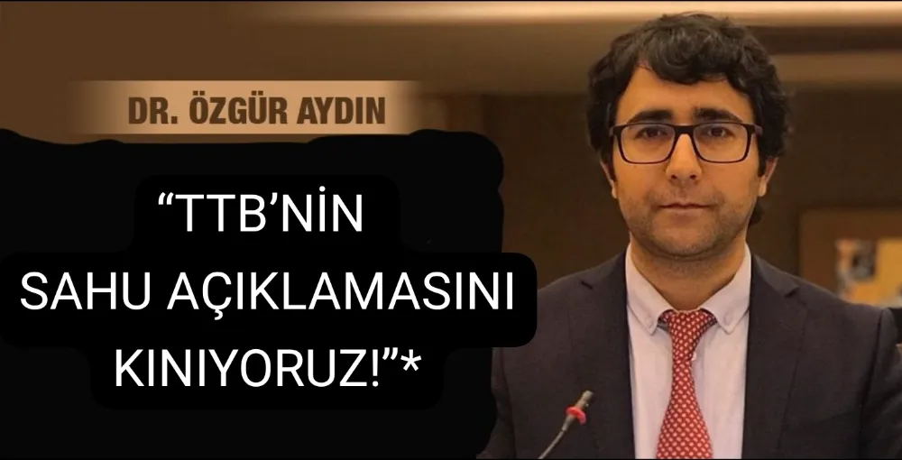 *SİAHED BAŞKANI DR. ÖZGÜR AYDIN: “TTB’NİN SAHU AÇIKLAMASINI KINIYORUZ!”*