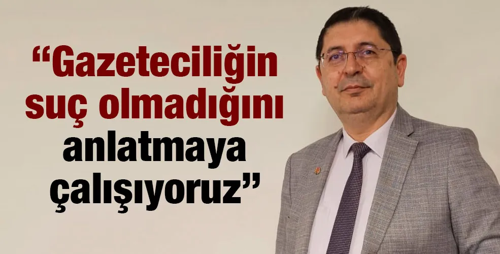 “Gazeteciliğin suç olmadığını anlatmaya çalışıyoruz”