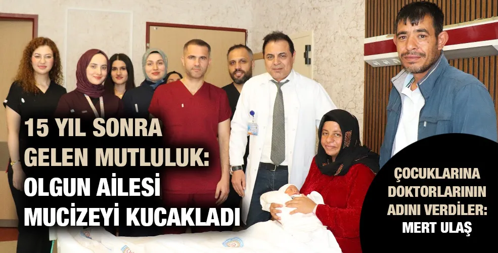 15 YIL SONRA GELEN MUTLULUK: OLGUN AİLESİ MUCİZEYİ KUCAKLADI