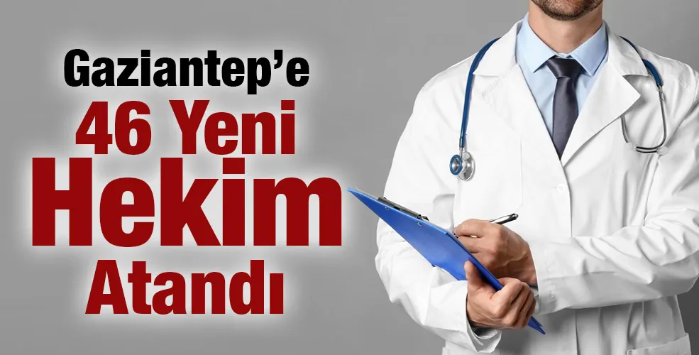 Gaziantep’e 46 Yeni Hekim Atandı
