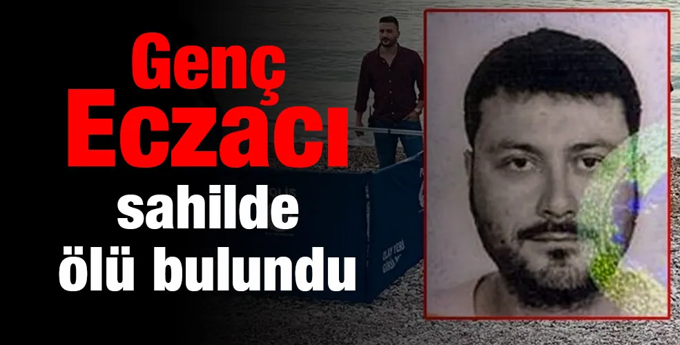 Genç Eczacı sahilde ölü bulundu