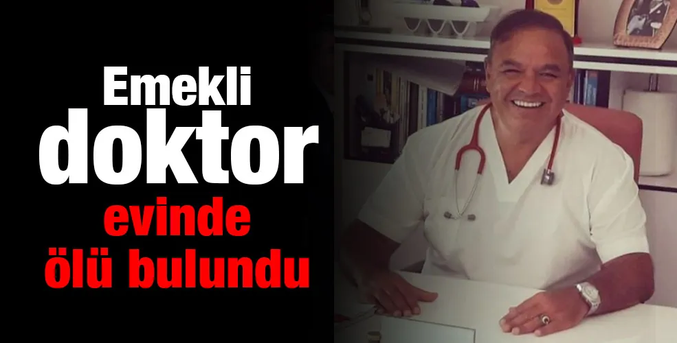 Emekli doktor evinde ölü bulundu